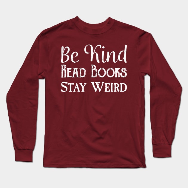 Be Kind, Read Books, Stay Weird - White Text Long Sleeve T-Shirt by Geeks With Sundries